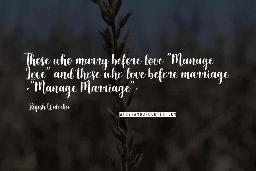 Rajesh Walecha Quotes: Those who marry before love "Manage Love" and those who love before marriage ,"Manage Marriage".