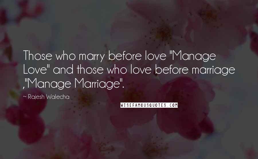 Rajesh Walecha Quotes: Those who marry before love "Manage Love" and those who love before marriage ,"Manage Marriage".