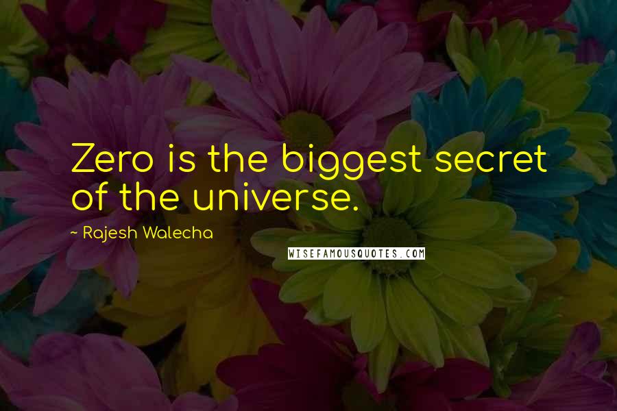 Rajesh Walecha Quotes: Zero is the biggest secret of the universe.