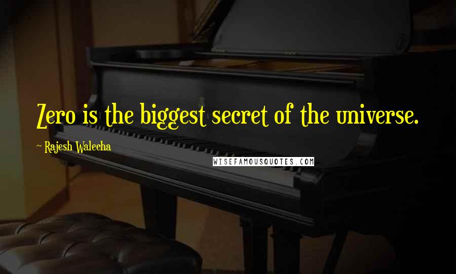 Rajesh Walecha Quotes: Zero is the biggest secret of the universe.