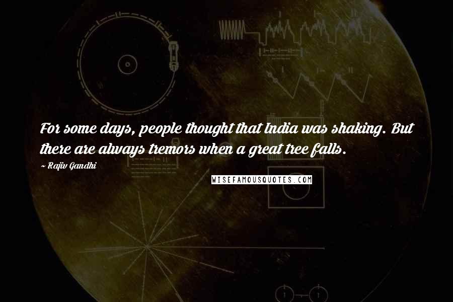 Rajiv Gandhi Quotes: For some days, people thought that India was shaking. But there are always tremors when a great tree falls.