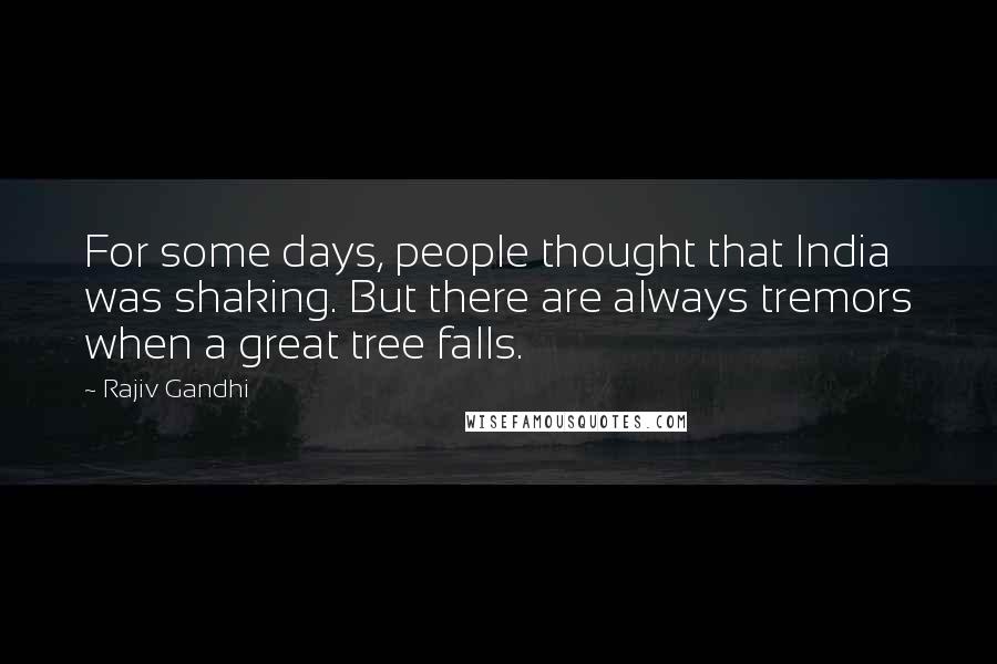 Rajiv Gandhi Quotes: For some days, people thought that India was shaking. But there are always tremors when a great tree falls.