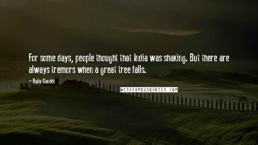 Rajiv Gandhi Quotes: For some days, people thought that India was shaking. But there are always tremors when a great tree falls.