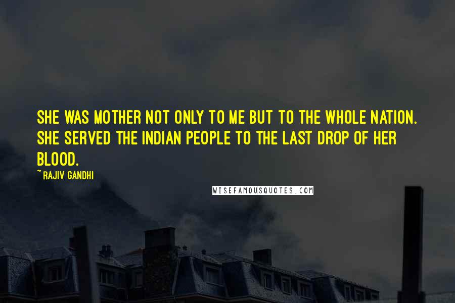 Rajiv Gandhi Quotes: She was mother not only to me but to the whole nation. She served the Indian people to the last drop of her blood.