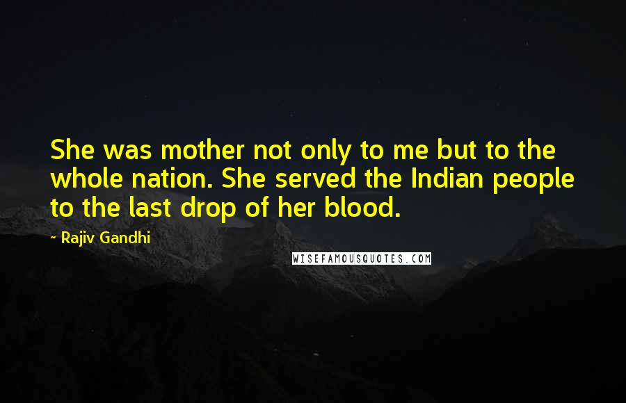 Rajiv Gandhi Quotes: She was mother not only to me but to the whole nation. She served the Indian people to the last drop of her blood.