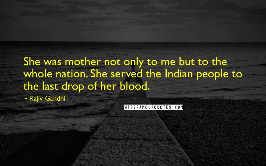 Rajiv Gandhi Quotes: She was mother not only to me but to the whole nation. She served the Indian people to the last drop of her blood.