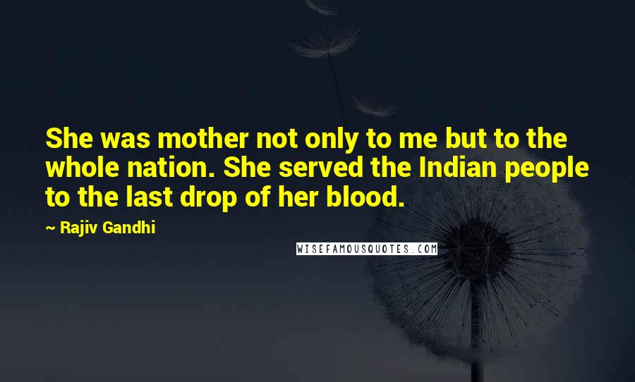 Rajiv Gandhi Quotes: She was mother not only to me but to the whole nation. She served the Indian people to the last drop of her blood.