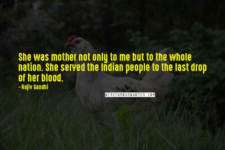 Rajiv Gandhi Quotes: She was mother not only to me but to the whole nation. She served the Indian people to the last drop of her blood.