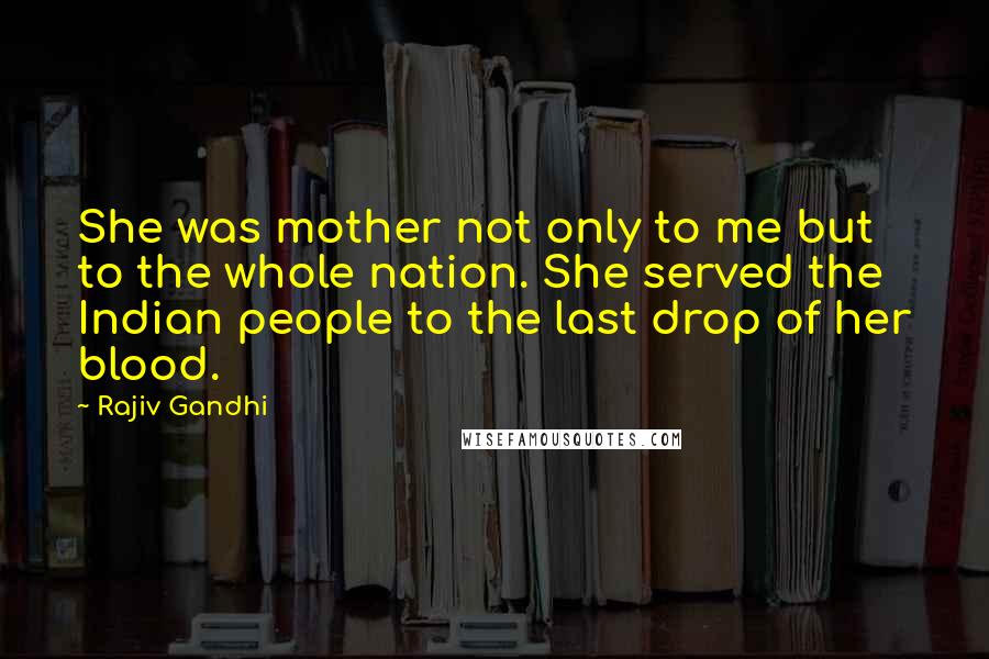 Rajiv Gandhi Quotes: She was mother not only to me but to the whole nation. She served the Indian people to the last drop of her blood.