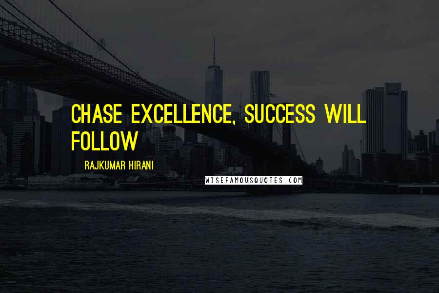 Rajkumar Hirani Quotes: Chase excellence, success will follow