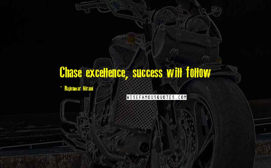 Rajkumar Hirani Quotes: Chase excellence, success will follow