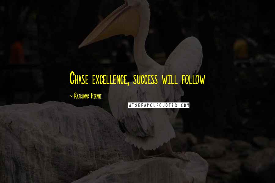 Rajkumar Hirani Quotes: Chase excellence, success will follow