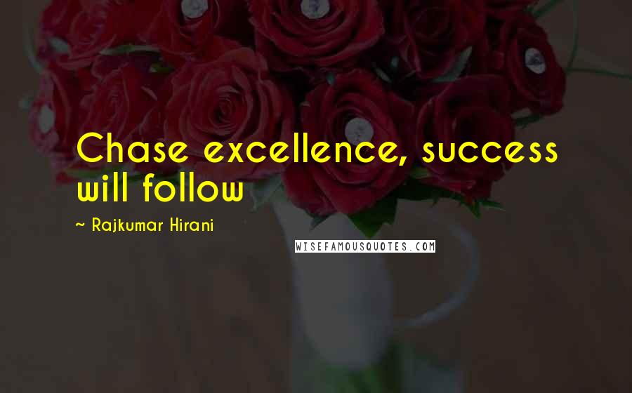 Rajkumar Hirani Quotes: Chase excellence, success will follow