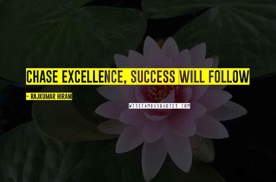 Rajkumar Hirani Quotes: Chase excellence, success will follow