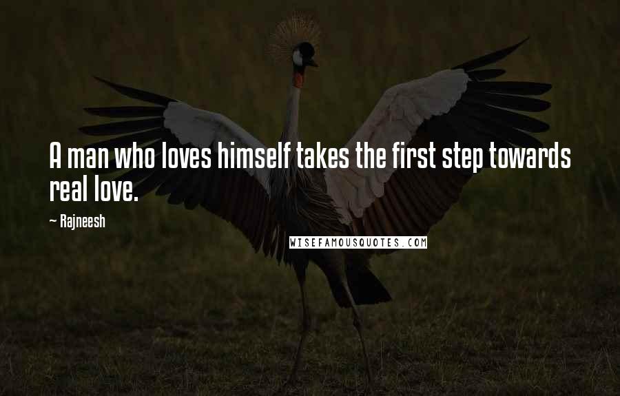 Rajneesh Quotes: A man who loves himself takes the first step towards real love.