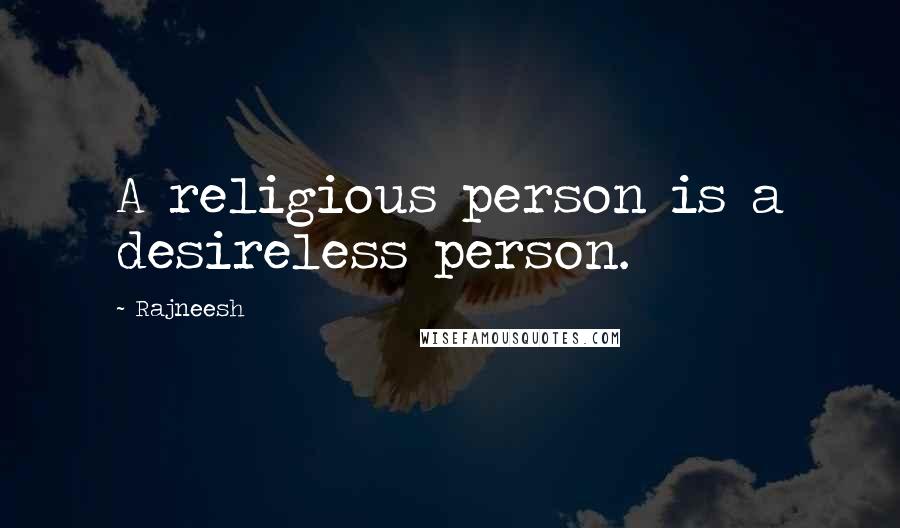 Rajneesh Quotes: A religious person is a desireless person.