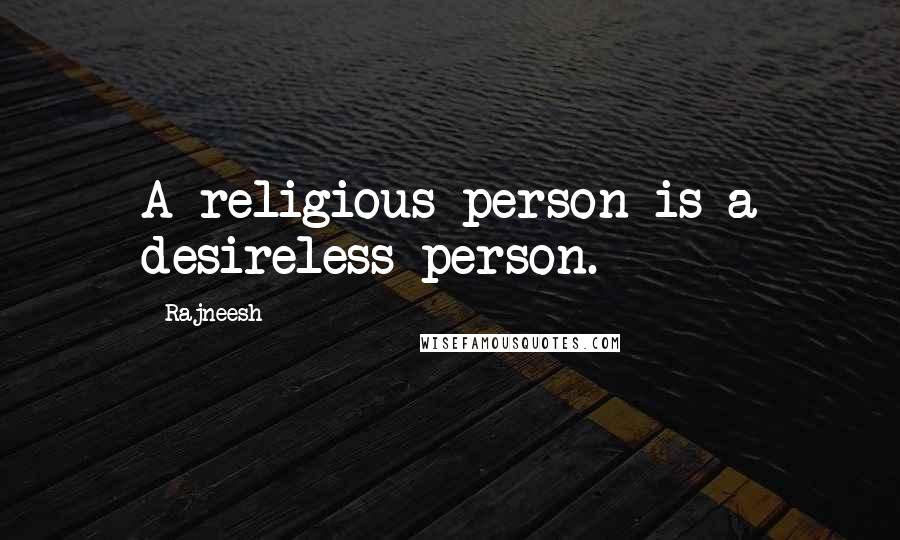 Rajneesh Quotes: A religious person is a desireless person.