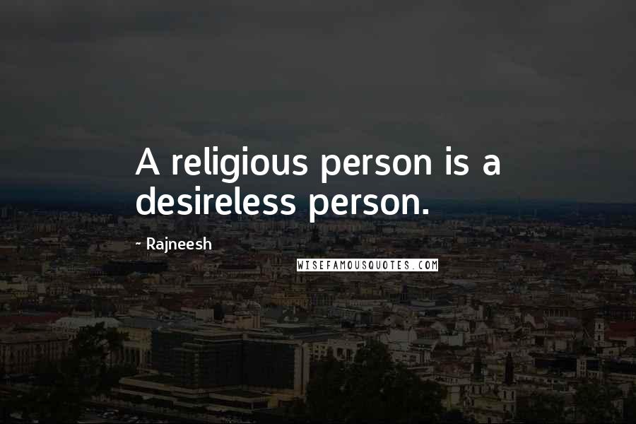 Rajneesh Quotes: A religious person is a desireless person.