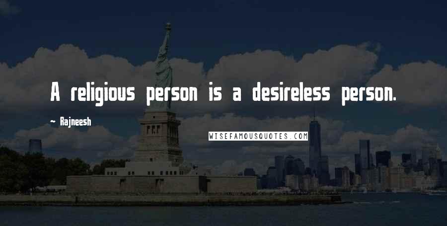 Rajneesh Quotes: A religious person is a desireless person.