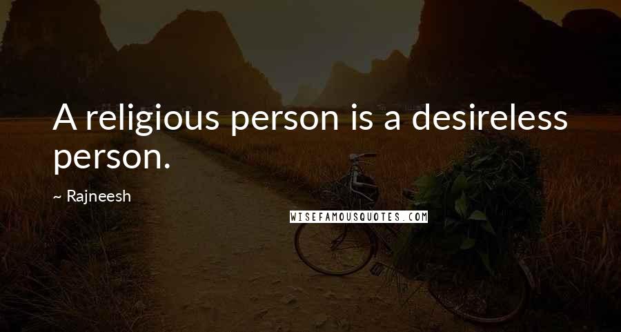 Rajneesh Quotes: A religious person is a desireless person.