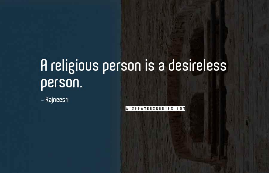 Rajneesh Quotes: A religious person is a desireless person.