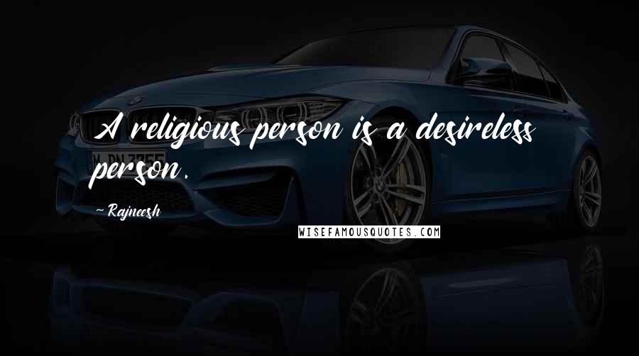 Rajneesh Quotes: A religious person is a desireless person.