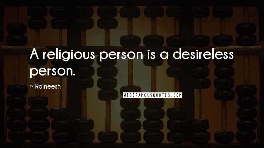 Rajneesh Quotes: A religious person is a desireless person.