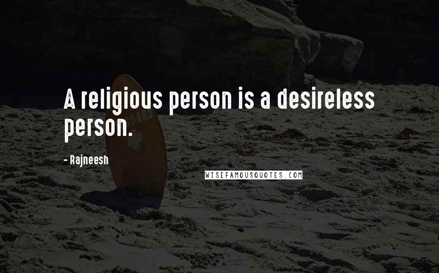 Rajneesh Quotes: A religious person is a desireless person.