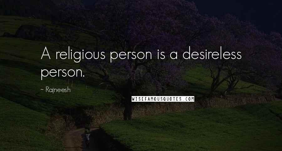 Rajneesh Quotes: A religious person is a desireless person.