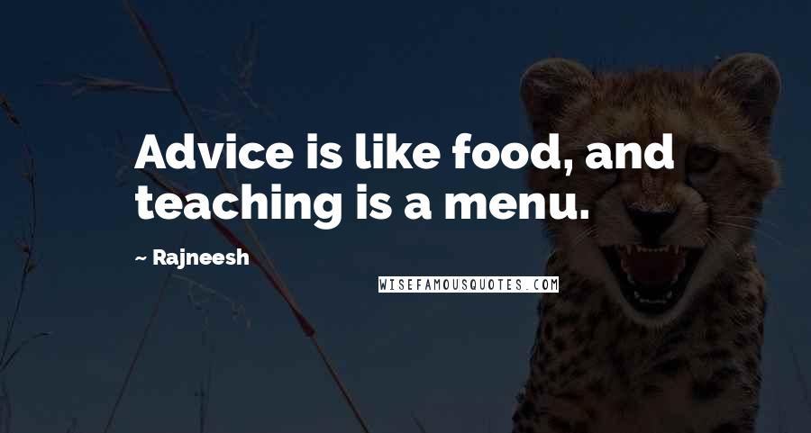 Rajneesh Quotes: Advice is like food, and teaching is a menu.