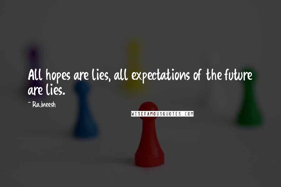 Rajneesh Quotes: All hopes are lies, all expectations of the future are lies.