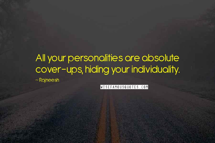 Rajneesh Quotes: All your personalities are absolute cover-ups, hiding your individuality.