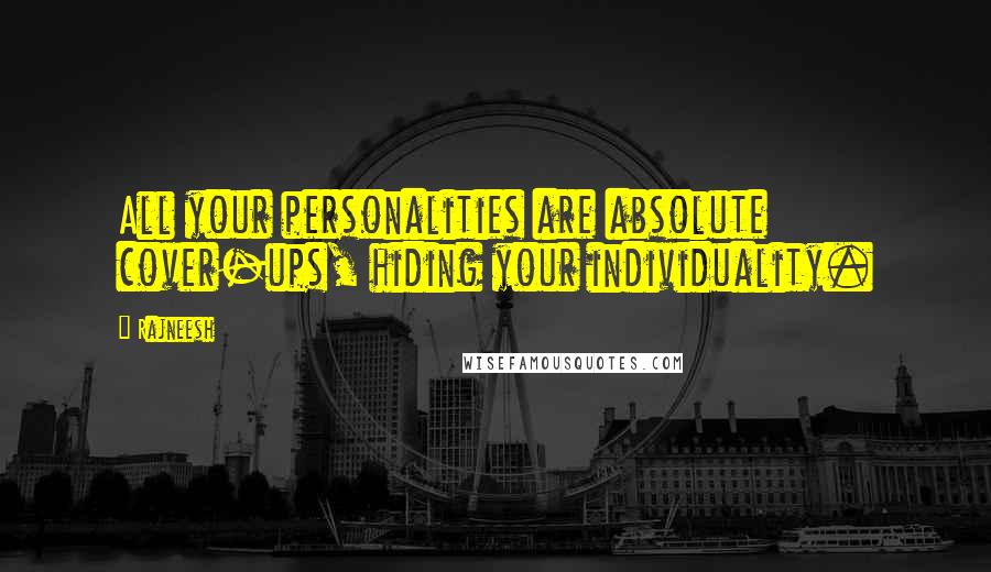 Rajneesh Quotes: All your personalities are absolute cover-ups, hiding your individuality.