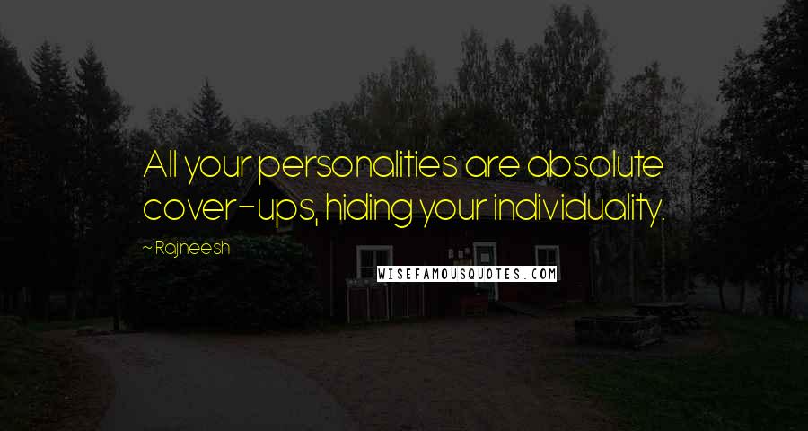 Rajneesh Quotes: All your personalities are absolute cover-ups, hiding your individuality.