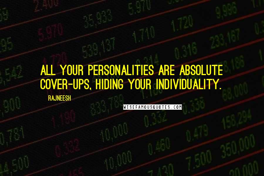 Rajneesh Quotes: All your personalities are absolute cover-ups, hiding your individuality.