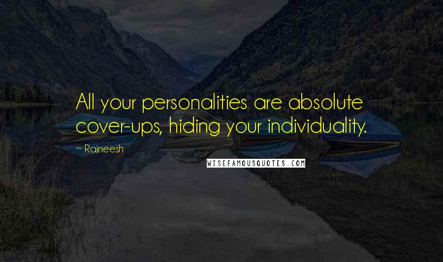 Rajneesh Quotes: All your personalities are absolute cover-ups, hiding your individuality.