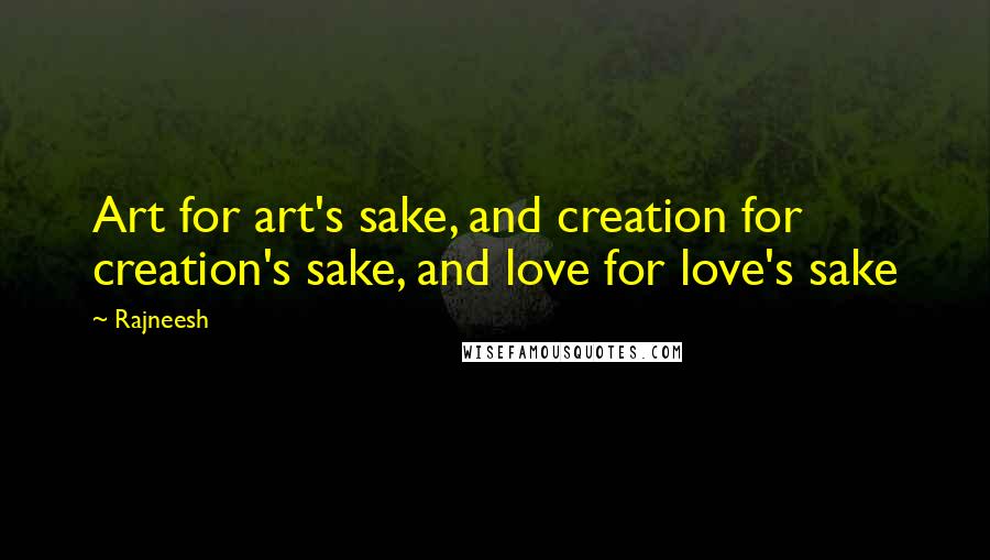 Rajneesh Quotes: Art for art's sake, and creation for creation's sake, and love for love's sake