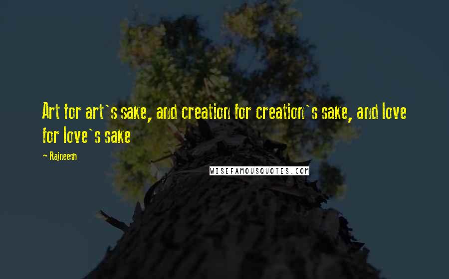 Rajneesh Quotes: Art for art's sake, and creation for creation's sake, and love for love's sake