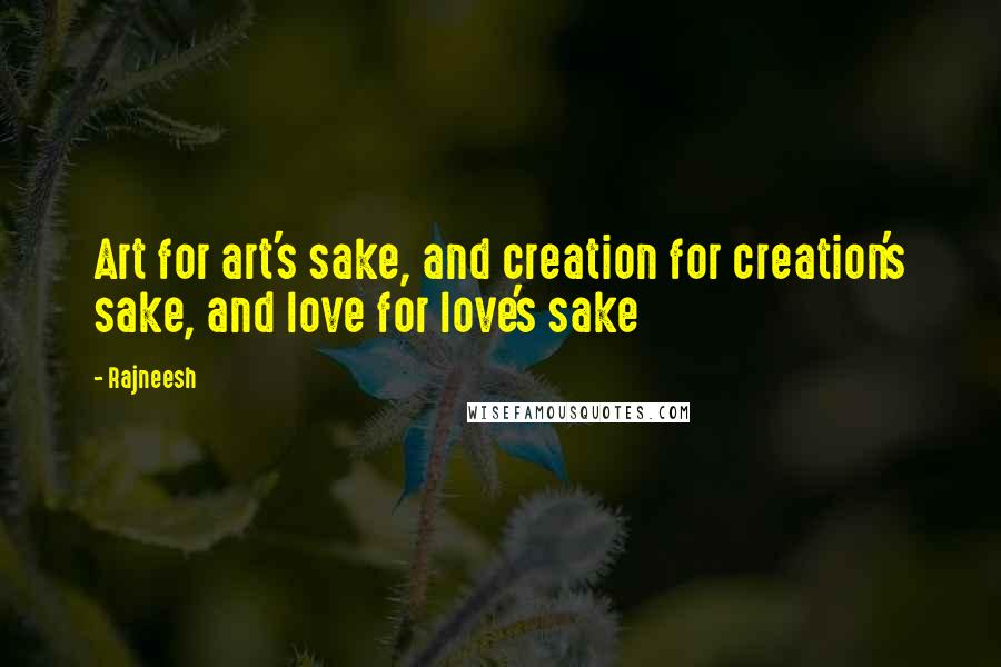 Rajneesh Quotes: Art for art's sake, and creation for creation's sake, and love for love's sake