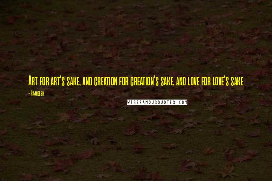 Rajneesh Quotes: Art for art's sake, and creation for creation's sake, and love for love's sake