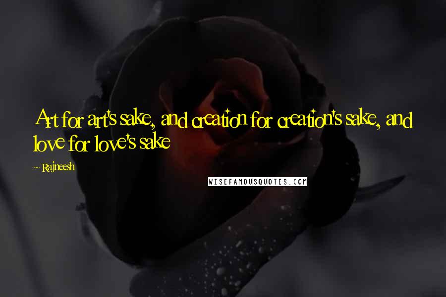 Rajneesh Quotes: Art for art's sake, and creation for creation's sake, and love for love's sake