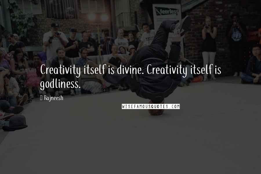 Rajneesh Quotes: Creativity itself is divine. Creativity itself is godliness.