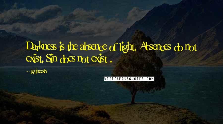 Rajneesh Quotes: Darkness is the absence of light. Absences do not exist. Sin does not exist .