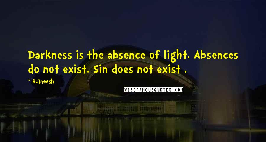 Rajneesh Quotes: Darkness is the absence of light. Absences do not exist. Sin does not exist .