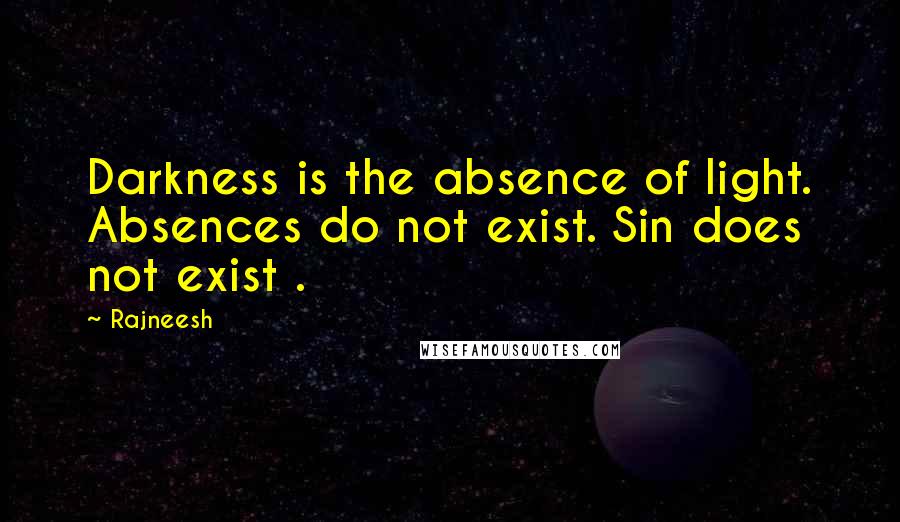 Rajneesh Quotes: Darkness is the absence of light. Absences do not exist. Sin does not exist .