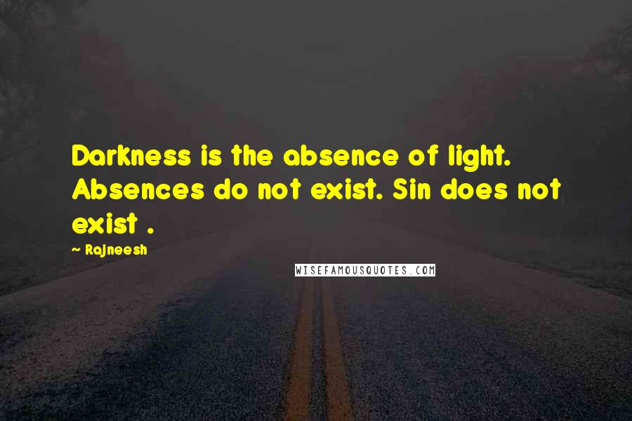 Rajneesh Quotes: Darkness is the absence of light. Absences do not exist. Sin does not exist .