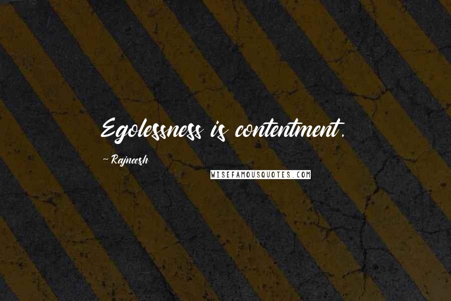 Rajneesh Quotes: Egolessness is contentment.