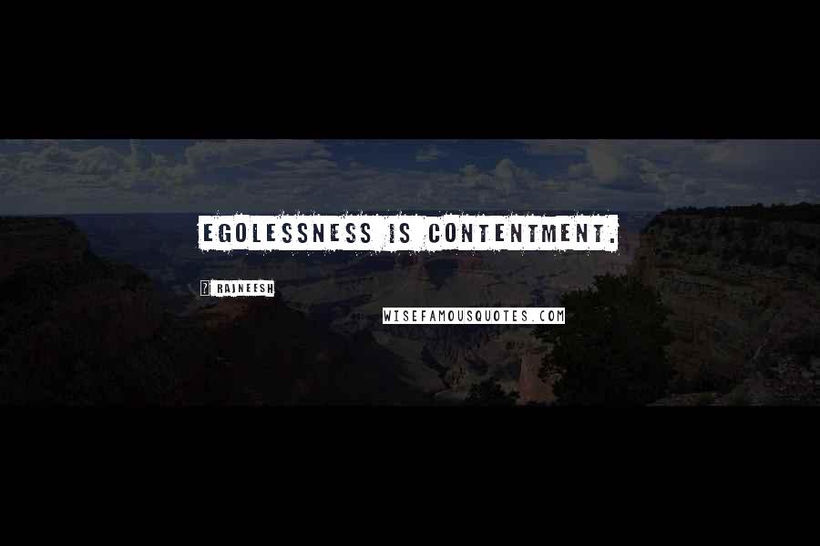 Rajneesh Quotes: Egolessness is contentment.