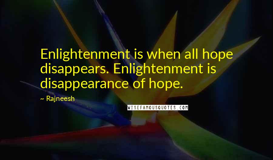 Rajneesh Quotes: Enlightenment is when all hope disappears. Enlightenment is disappearance of hope.