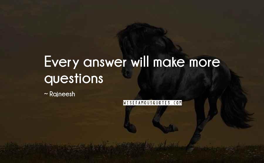 Rajneesh Quotes: Every answer will make more questions